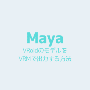 【VRoid】MayaでモデルをVRMで出力する方法
